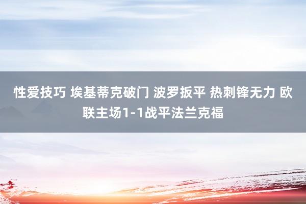 性爱技巧 埃基蒂克破门 波罗扳平 热刺锋无力 欧联主场1-1战平法兰克福