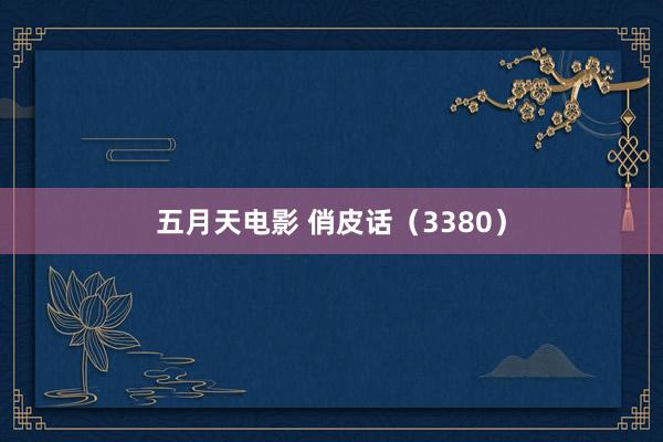 五月天电影 俏皮话（3380）